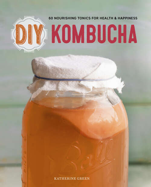 Book cover of DIY Kombucha: 60 Nourishing Tonics for Health & Happiness