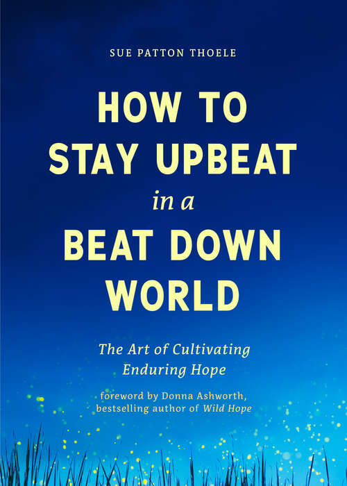 Book cover of How to Stay Upbeat in a Beat Down World: The Art of Cultivating Enduring Hope