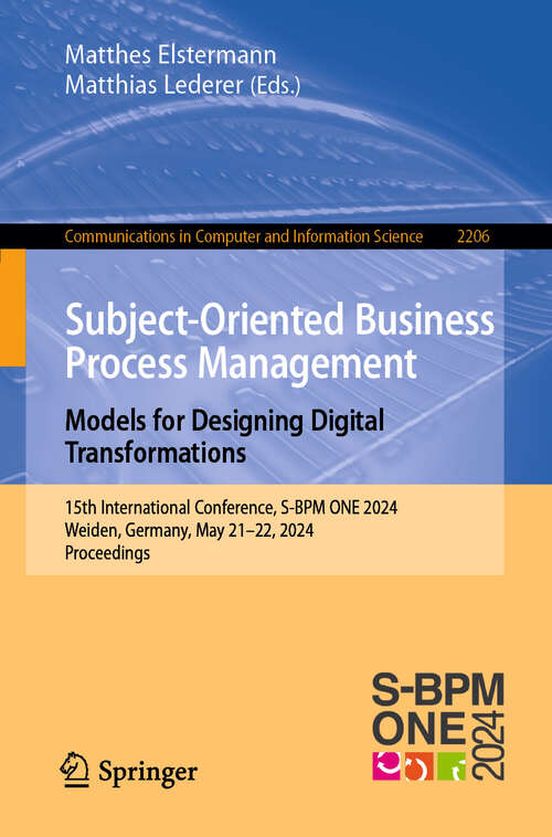 Book cover of Subject-Oriented Business Process Management. Models for Designing Digital Transformations: 15th International Conference, S-BPM ONE 2024, Weiden, Germany, May 21–22, 2024, Proceedings (Communications in Computer and Information Science #2206)