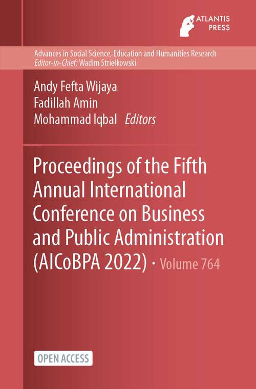 Book cover of Proceedings of the Fifth Annual International Conference on Business and Public Administration (1st ed. 2023) (Advances in Social Science, Education and Humanities Research #764)