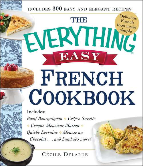 Book cover of The Everything Easy French Cookbook: Includes Boeuf Bourguignon, Crepes Suzette, Croque-Monsieur Maison, Quiche Lorraine, Mousse au Chocolat...and Hundreds More! (Everything® Series)