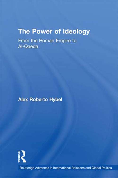 Book cover of The Power of Ideology: From the Roman Empire to Al-Qaeda (Routledge Advances in International Relations and Global Politics)