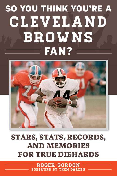 Book cover of So You Think You're a Cleveland Browns Fan?: Stars, Stats, Records, and Memories for True Diehards