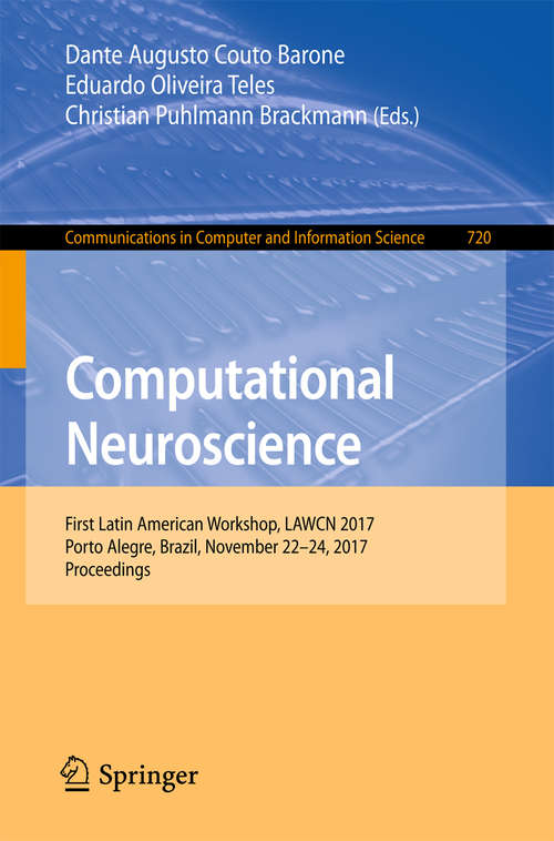 Book cover of Computational Neuroscience: First Latin American Workshop, LAWCN 2017, Porto Alegre, Brazil, November 22–24, 2017, Proceedings (Communications in Computer and Information Science #720)