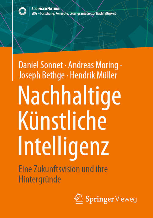 Book cover of Nachhaltige Künstliche Intelligenz: Eine Zukunftsvision und ihre Hintergründe (SDG - Forschung, Konzepte, Lösungsansätze zur Nachhaltigkeit)