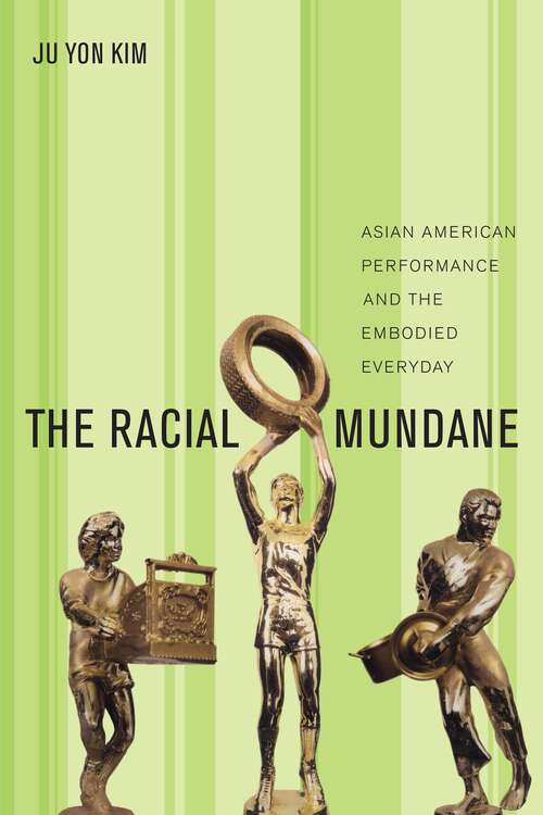 Book cover of The Racial Mundane: Asian American Performance and the Embodied Everyday