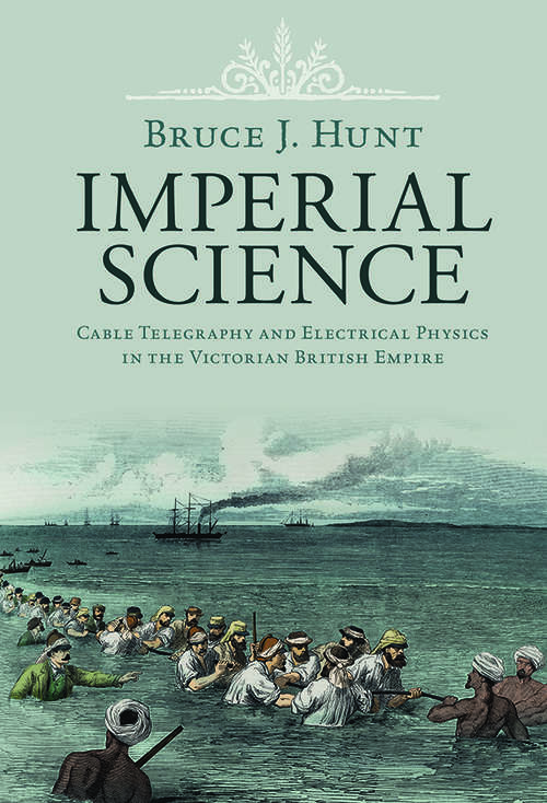 Book cover of Imperial Science: Cable Telegraphy and Electrical Physics in the Victorian British Empire (Science in History)