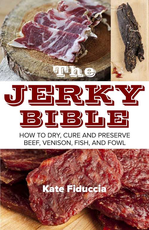 Book cover of The Jerky Bible: How to Dry, Cure, and Preserve Beef, Venison, Fish, and Fowl