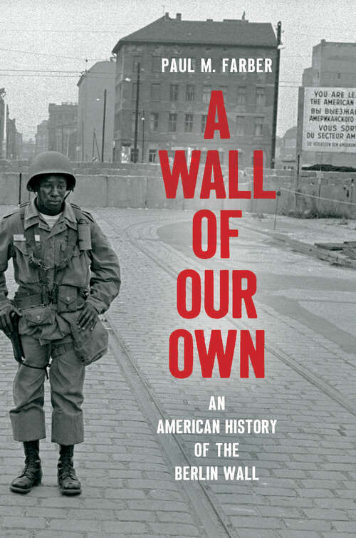 Book cover of A Wall of Our Own: An American History of the Berlin Wall (Studies in United States Culture)