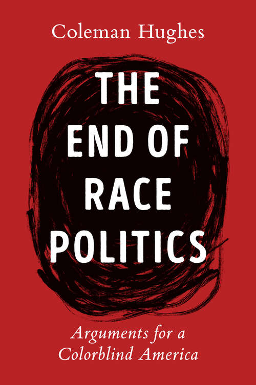 Book cover of The End of Race Politics: Arguments for a Colorblind America