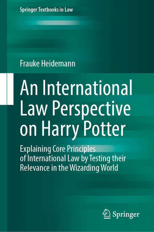 Book cover of An International Law Perspective on Harry Potter: Explaining Core Principles of International Law by Testing their Relevance in the Wizarding World (2024) (Springer Textbooks in Law)