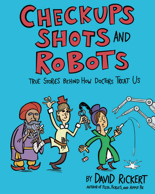 Book cover of Checkups, Shots, and Robots: True Stories Behind How Doctors Treat Us