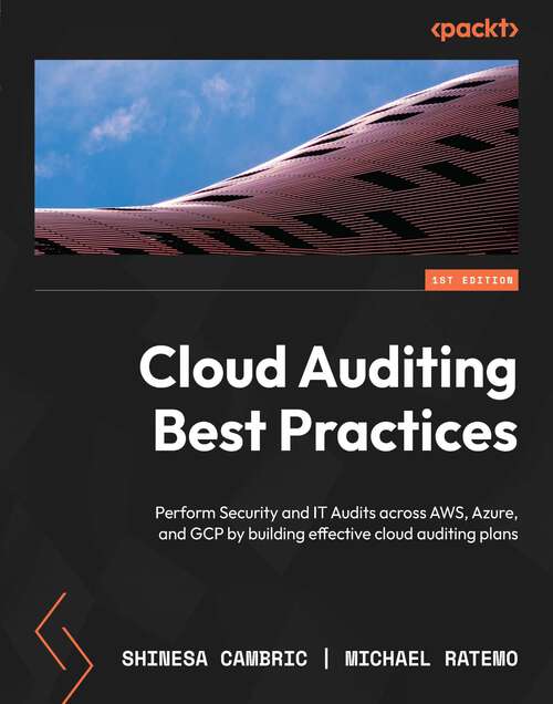 Book cover of Cloud Auditing Best Practices: Perform Security and IT Audits across AWS, Azure, and GCP by building effective cloud auditing plans