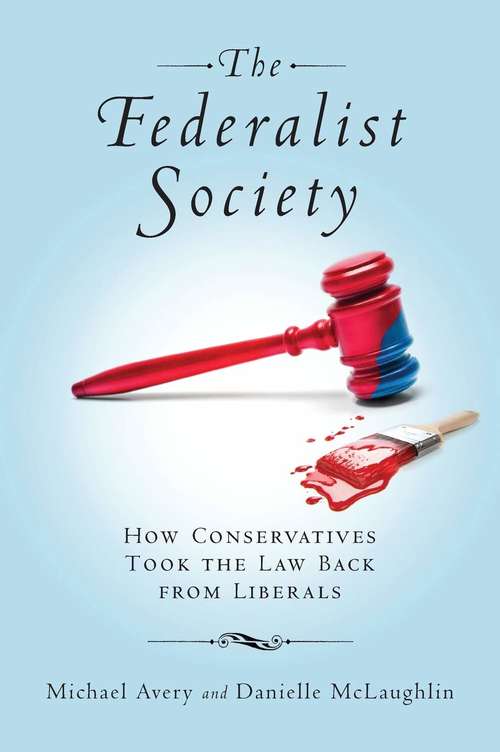 Book cover of The Federalist Society: How Conservatives Took the Law Back from Liberals