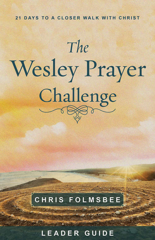 Book cover of The Wesley Prayer Challenge Leader Guide: 21 Days to a Closer Walk with Christ (The Wesley Prayer Challenge)