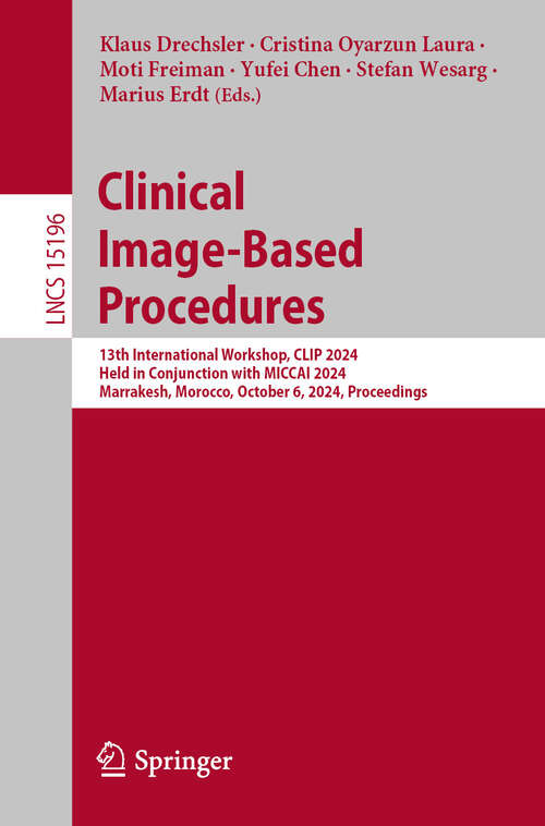 Book cover of Clinical Image-Based Procedures: 13th International Workshop, CLIP 2024, Held in Conjunction with MICCAI 2024, Marrakesh, Morocco, October 6, 2024, Proceedings (2024) (Lecture Notes in Computer Science #15196)