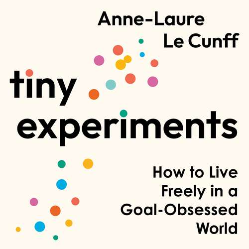 Book cover of Tiny Experiments: How to Live Freely in a Goal-Obsessed World