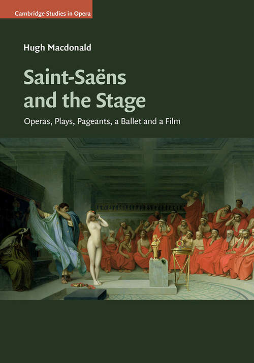 Book cover of Saint-Saëns and the Stage: Operas, Plays, Pageants, a Ballet and a Film (Cambridge Studies in Opera)