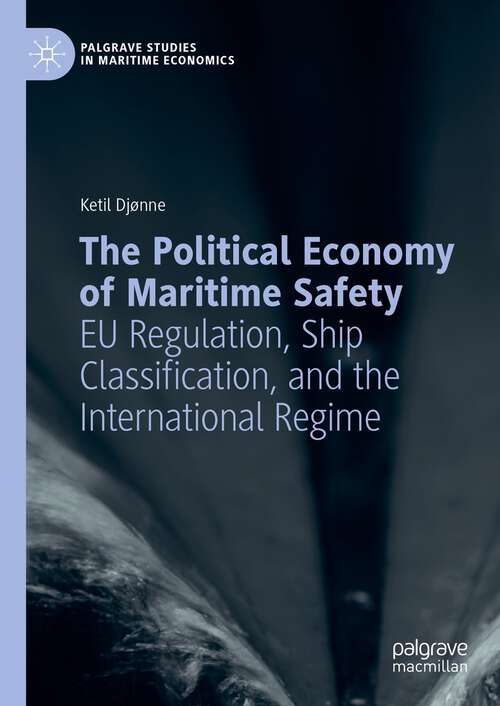 Book cover of The Political Economy of Maritime Safety: EU Regulation, Ship Classification, and the International Regime (1st ed. 2023) (Palgrave Studies in Maritime Economics)