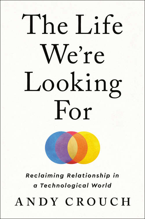 Book cover of The Life We're Looking For: Reclaiming Relationship in a Technological World