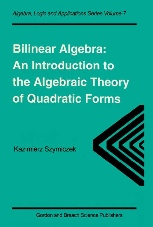 Book cover of Bilinear Algebra: An Introduction to the Algebraic Theory of Quadratic Forms (Algebra, Logic And Applications Ser.: Vol. 7)