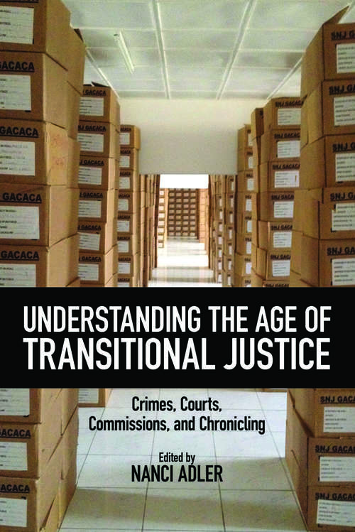 Book cover of Understanding the Age of Transitional Justice: Crimes, Courts, Commissions, and Chronicling (Genocide, Political Violence, Human Rights)