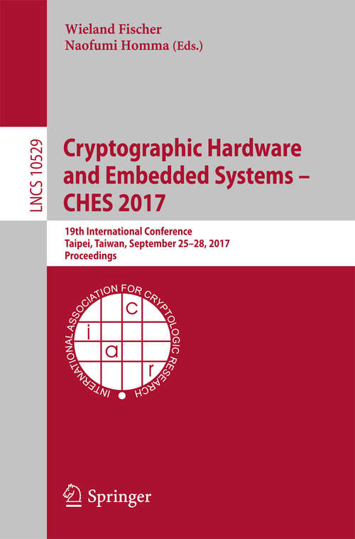 Book cover of Cryptographic Hardware and Embedded Systems – CHES 2017: 19th International Conference, Taipei, Taiwan, September 25-28, 2017, Proceedings (Lecture Notes in Computer Science #10529)