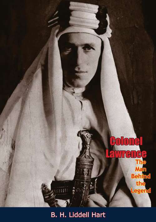 Book cover of Colonel Lawrence, The Man Behind the Legend