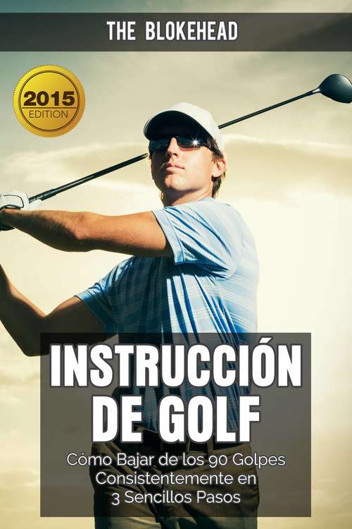 Book cover of Instrucción de Golf: Cómo bajar de los 90 golpes Consistentemente en 3 sencillos pasos