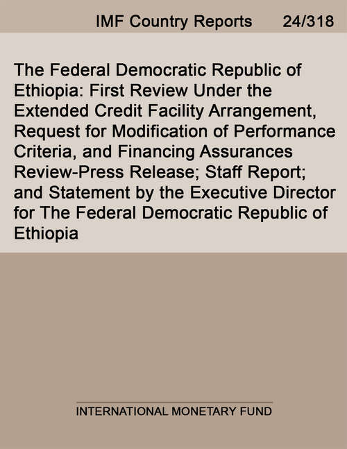 Book cover of The Federal Democratic Republic of Ethiopia: First Review Under the Extended Credit Facility Arrangement, Request for Modification of Performance Criteria, and Financing Assurances Review-Press Release; Staff Report; and Statement by the Executive Director for The Federal Democratic Republic of Ethiopia