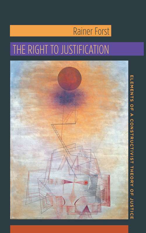 Book cover of The Right to Justification: Elements of a Constructivist Theory of Justice (New Directions in Critical Theory #46)