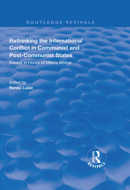 Book cover of Rethinking the International Conflict in Communist and Post-communist States: Essays in Honour of Miklos Molnar (Routledge Revivals)