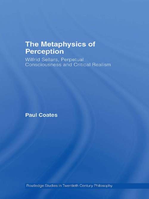 Book cover of The Metaphysics of Perception: Wilfrid Sellars, Perceptual Consciousness and Critical Realism (Routledge Studies in Twentieth-Century Philosophy)