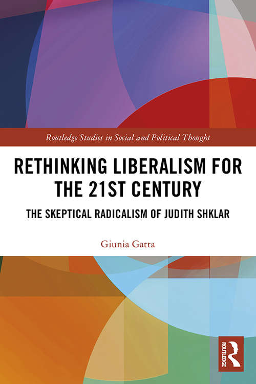 Book cover of Rethinking Liberalism for the 21st Century: The Skeptical Radicalism of Judith Shklar (Routledge Studies in Social and Political Thought)
