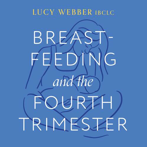 Book cover of Breastfeeding and the Fourth Trimester: A supportive, expert guide to the first three months