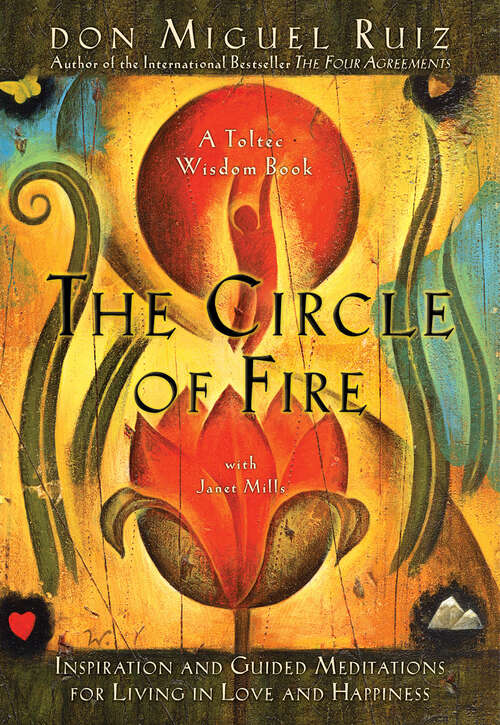 Book cover of The Circle of Fire: Inspiration and Guided Meditations for Living in Love and Happiness (A Toltec Wisdom Book)