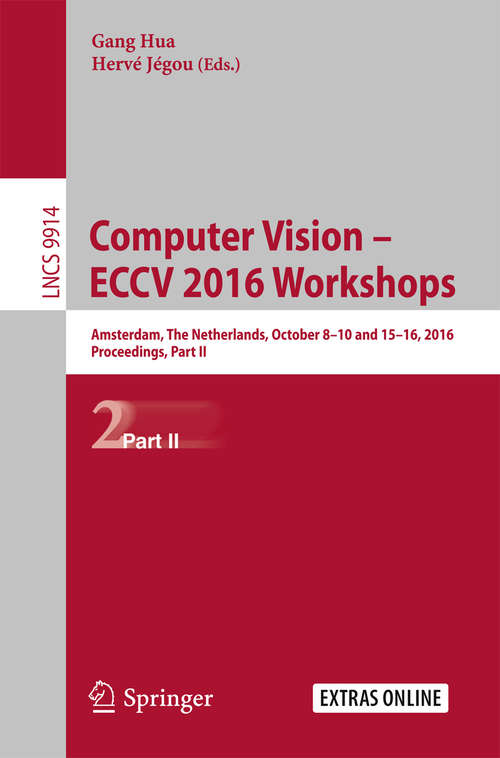 Book cover of Computer Vision – ECCV 2016 Workshops: Amsterdam, The Netherlands, October 8-10 and 15-16, 2016, Proceedings, Part II (Lecture Notes in Computer Science #9914)