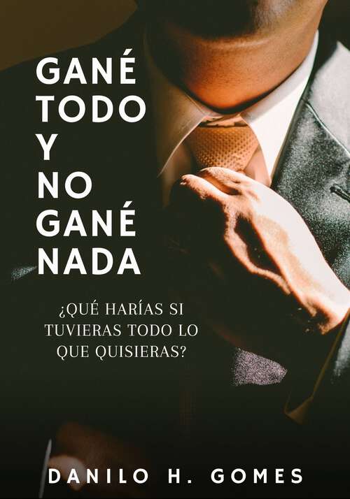 Book cover of Gané todo y no gané nada: ¿Qué harías si tuvieras todo lo que quisieras?