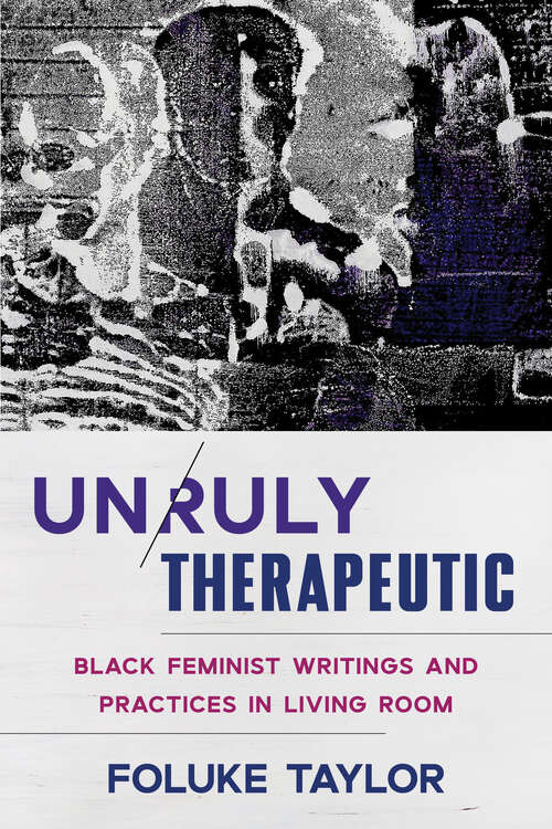 Book cover of Unruly Therapeutic: Black Feminist Writings and Practices in Living Room