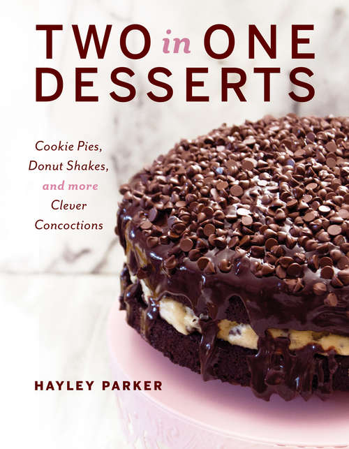Book cover of Two in One Desserts: Cookie Pies, Donut Shakes, And More Clever Concoctions