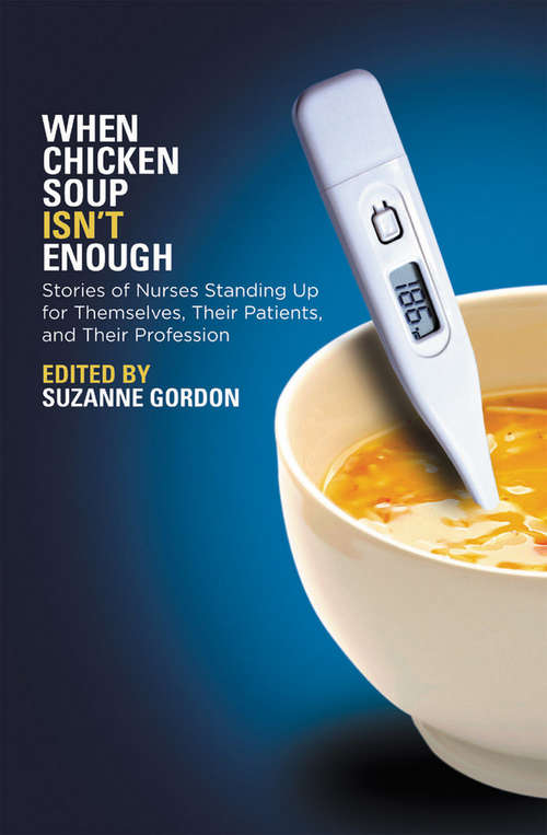 Book cover of When Chicken Soup Isn't Enough: Stories of Nurses Standing Up for Themselves, Their Patients, and Their Profession (The Culture and Politics of Health Care Work)