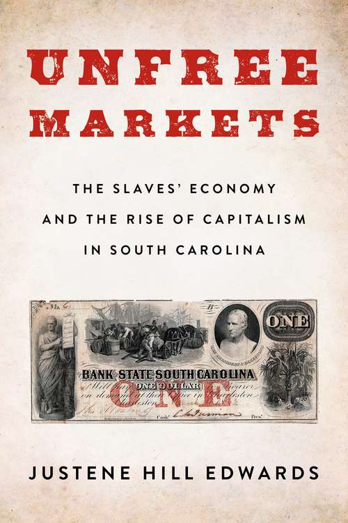 Book cover of Unfree Markets: The Slaves' Economy and the Rise of Capitalism in South Carolina (Columbia Studies in the History of U.S. Capitalism)