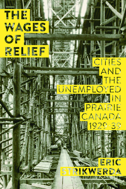 Book cover of The Wages of Relief: Cities and the Unemployed in Prairie Canada, 1929–39