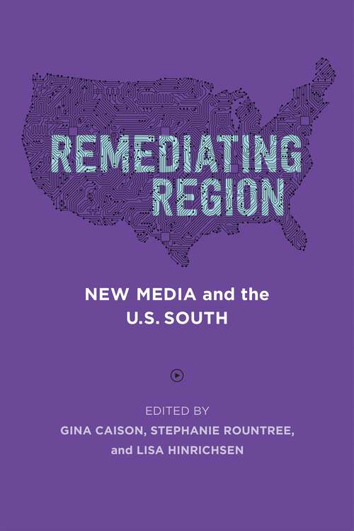 Book cover of Remediating Region: New Media and the U.S. South (Southern Literary Studies)