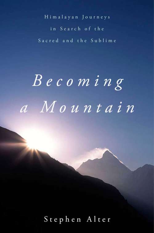 Book cover of Becoming a Mountain: Himalayan Journeys in Search of the Sacred and the Sublime