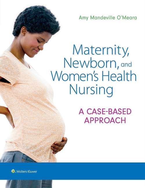 Book cover of Maternity, Newborn, and Women's Health Nursing: A Case-Based Approach (Coursepoint Series)