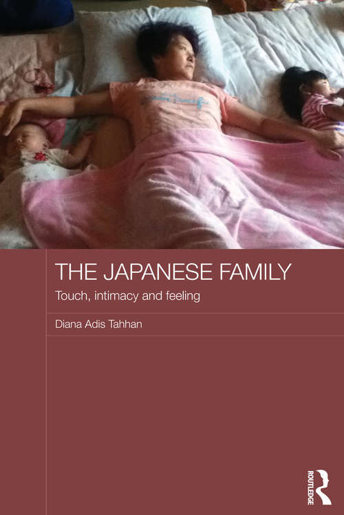 Book cover of The Japanese Family: Touch, Intimacy and Feeling (Japan Anthropology Workshop Series)