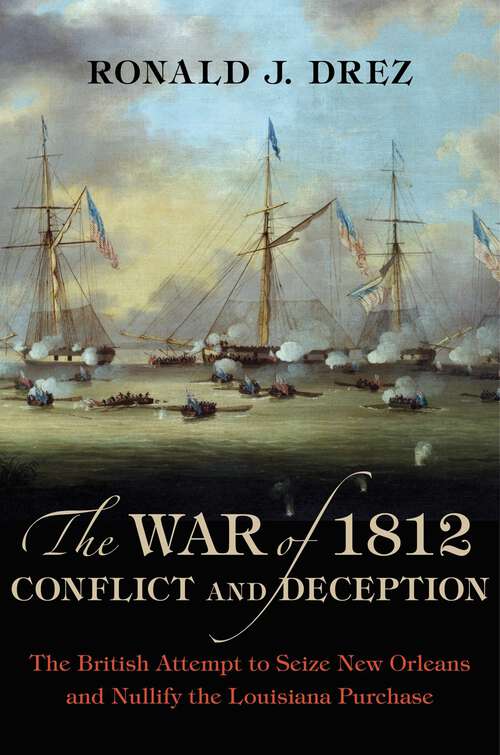 Book cover of The War of 1812, Conflict and Deception: The British Attempt to Seize New Orleans and Nullify the Louisiana Purchase