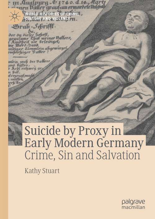 Book cover of Suicide by Proxy in Early Modern Germany: Crime, Sin and Salvation (1st ed. 2023) (World Histories of Crime, Culture and Violence)