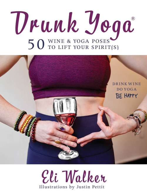 Book cover of Drunk Yoga: 50 Wine & Yoga Poses to Lift Your Spirit(s)